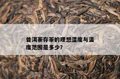 普洱茶存茶的理想湿度与温度范围是多少？