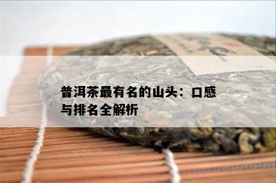 普洱茶最有名的山头：口感与排名全解析