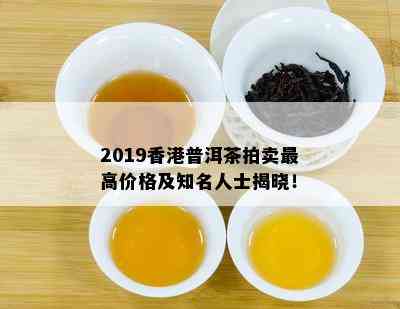 2019普洱茶拍卖更高价格及知名人士揭晓！