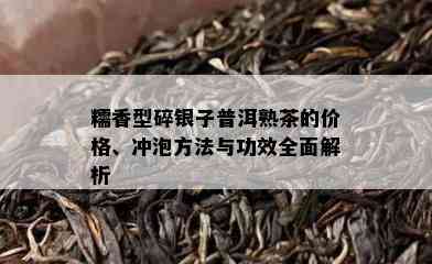 糯香型碎银子普洱熟茶的价格、冲泡方法与功效全面解析