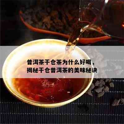 普洱茶干仓茶为什么好喝，揭秘干仓普洱茶的美味秘诀