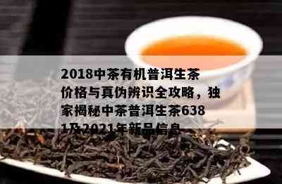 2018中茶有机普洱生茶价格与真伪辨识全攻略，独家揭秘中茶普洱生茶6381及2021年新品信息