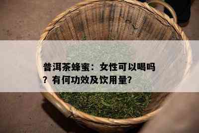 普洱茶蜂蜜：女性可以喝吗？有何功效及饮用量？