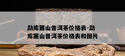 勐库麓山普洱茶价格表-勐库麓山普洱茶价格表和图片