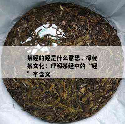 茶经的经是什么意思，探秘茶文化：理解茶经中的“经”字含义