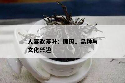 人喜欢茶叶：原因、品种与文化兴趣