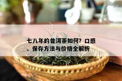 七八年的普洱茶如何？口感、保存方法与价格全解析