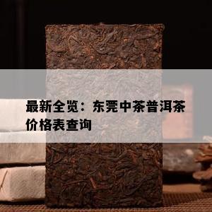 最新全览：东莞中茶普洱茶价格表查询