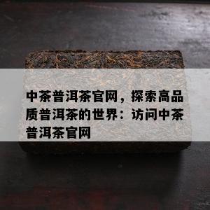 中茶普洱茶官网，探索高品质普洱茶的世界：访问中茶普洱茶官网