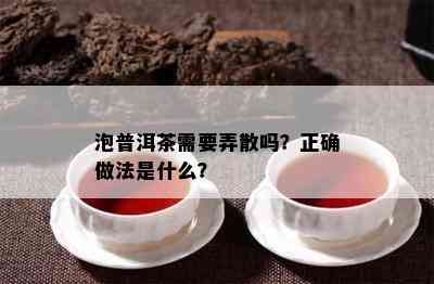 泡普洱茶需要弄散吗？正确做法是什么？