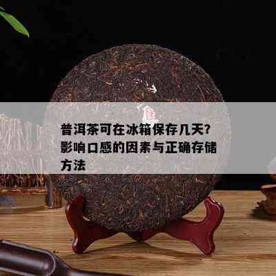 普洱茶可在冰箱保存几天？影响口感的因素与正确存储方法