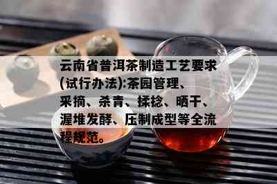 云南省普洱茶制造工艺要求(试行办法):茶园管理、采摘、杀青、揉捻、晒干、渥堆发酵、压制成型等全流程规范。