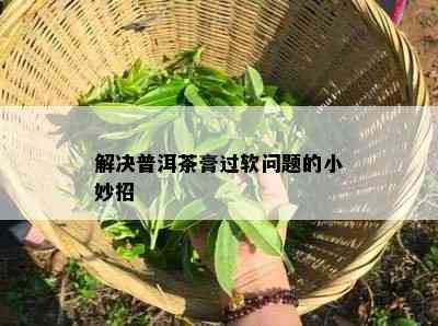 解决普洱茶膏过软问题的小妙招