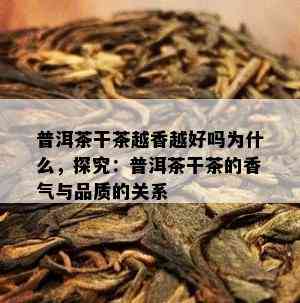 普洱茶干茶越香越好吗为什么，探究：普洱茶干茶的香气与品质的关系