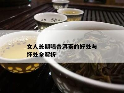 女人长期喝普洱茶的好处与坏处全解析