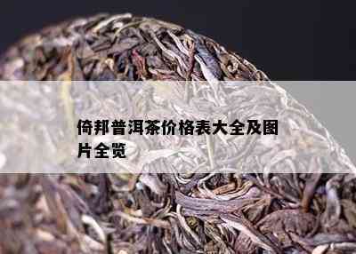 倚邦普洱茶价格表大全及图片全览