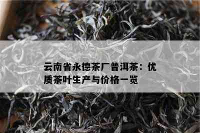 云南省永德茶厂普洱茶：优质茶叶生产与价格一览