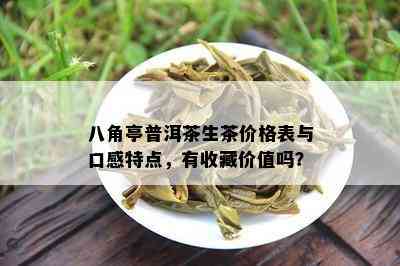 八角亭普洱茶生茶价格表与口感特点，有收藏价值吗？