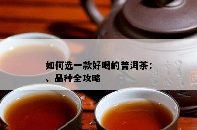 如何选一款好喝的普洱茶：、品种全攻略