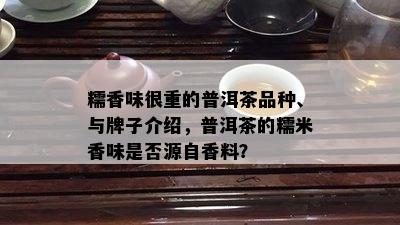 糯香味很重的普洱茶品种、与牌子介绍，普洱茶的糯米香味是否源自香料？