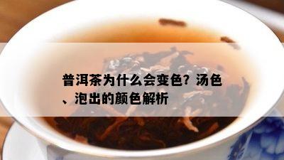 普洱茶为什么会变色？汤色、泡出的颜色解析