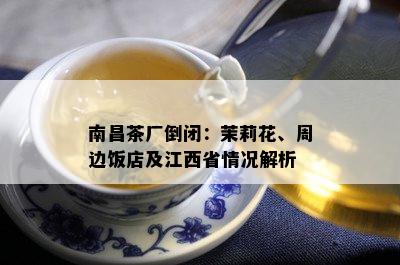 南昌茶厂倒闭：茉莉花、周边饭店及江西省情况解析