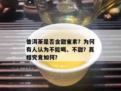 普洱茶是否含甜蜜素？为何有人认为不能喝、不甜？真相究竟如何？