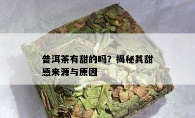 普洱茶有甜的吗？揭秘其甜感来源与原因