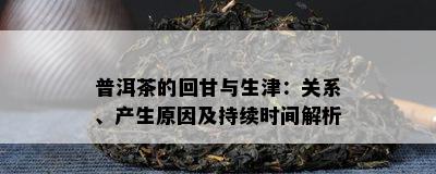 普洱茶的回甘与生津：关系、产生原因及持续时间解析