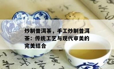 炒制普洱茶，手工炒制普洱茶：传统工艺与现代审美的完美结合