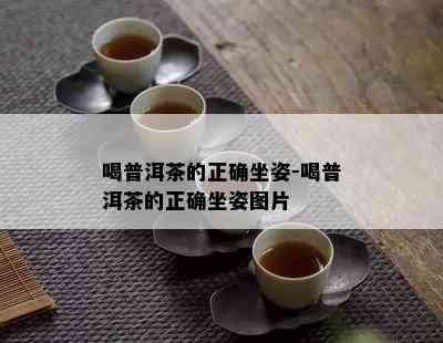 喝普洱茶的正确坐姿-喝普洱茶的正确坐姿图片