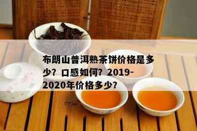 布朗山普洱熟茶饼价格是多少？口感如何？2019-2020年价格多少？