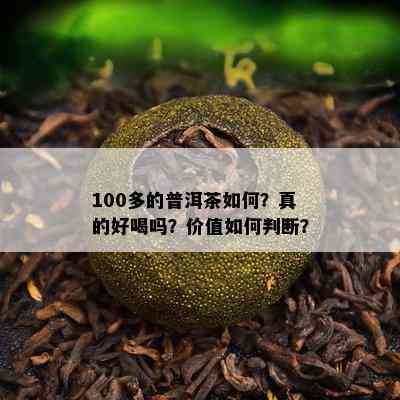 100多的普洱茶如何？真的好喝吗？价值如何判断？