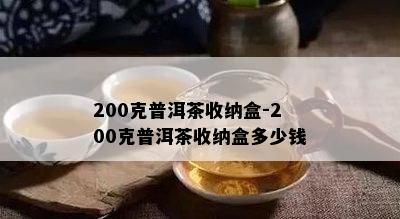 200克普洱茶收纳盒-200克普洱茶收纳盒多少钱