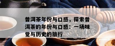 普洱茶年份与口感，探索普洱茶的年份与口感：一场味觉与历史的旅行