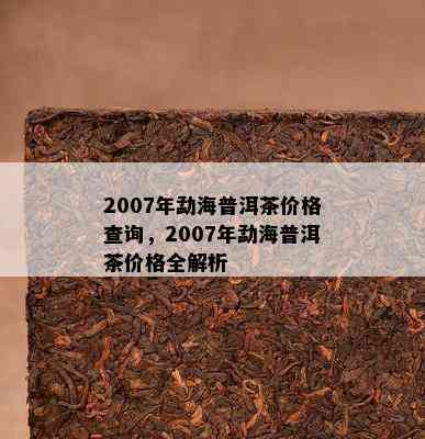 2007年勐海普洱茶价格查询，2007年勐海普洱茶价格全解析