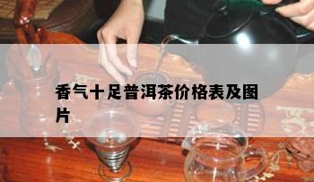 香气十足普洱茶价格表及图片