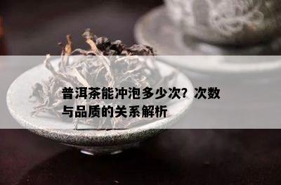 普洱茶能冲泡多少次？次数与品质的关系解析