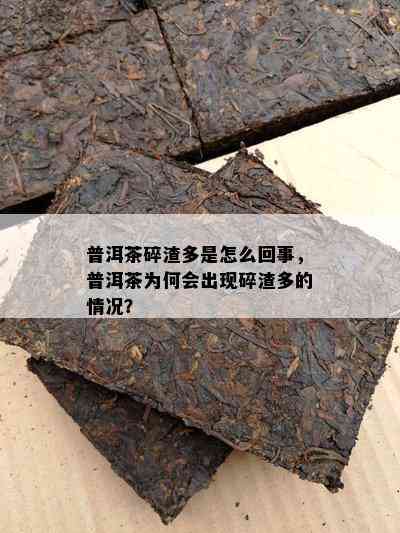 普洱茶碎渣多是怎么回事，普洱茶为何会出现碎渣多的情况？