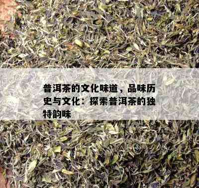 普洱茶的文化味道，品味历史与文化：探索普洱茶的独特韵味