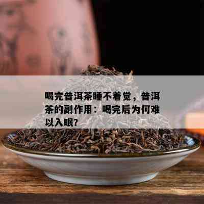 喝完普洱茶睡不着觉，普洱茶的副作用：喝完后为何难以入眠？