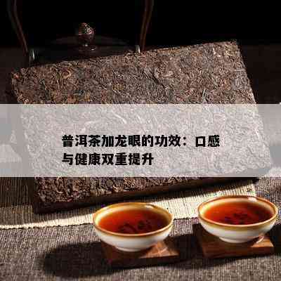 普洱茶加龙眼的功效：口感与健康双重提升