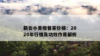 新会小青柑普茶价格：2020年行情及功效作用解析