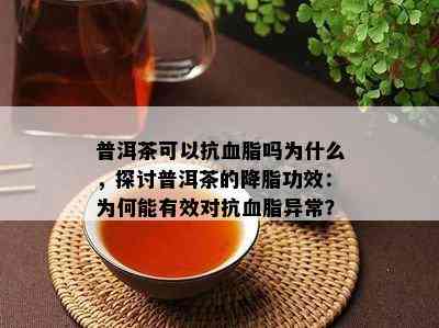 普洱茶可以抗血脂吗为什么，探讨普洱茶的降脂功效：为何能有效对抗血脂异常？