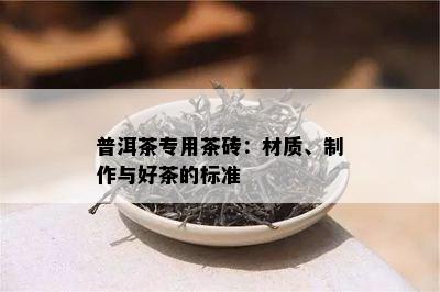 普洱茶专用茶砖：材质、制作与好茶的标准