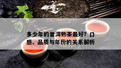 多少年的普洱熟茶更好？口感、品质与年份的关系解析