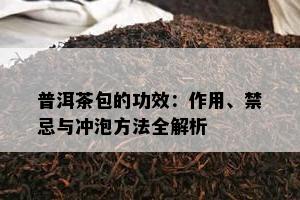 普洱茶包的功效：作用、禁忌与冲泡方法全解析