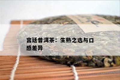 宫廷普洱茶：生熟之选与口感差异