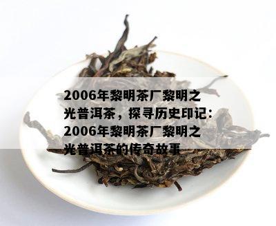 2006年黎明茶厂黎明之光普洱茶，探寻历史印记：2006年黎明茶厂黎明之光普洱茶的传奇故事