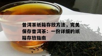 普洱茶纸箱存放方法，完美保存普洱茶：一份详细的纸箱存放指南